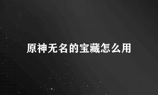 原神无名的宝藏怎么用