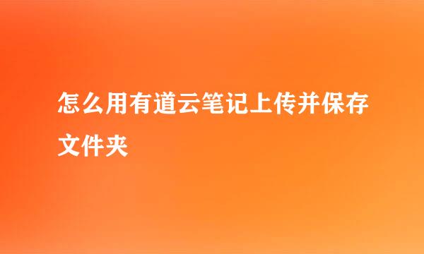 怎么用有道云笔记上传并保存文件夹