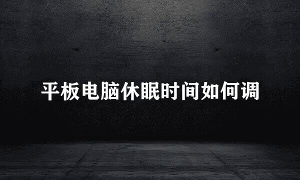 平板电脑休眠时间如何调