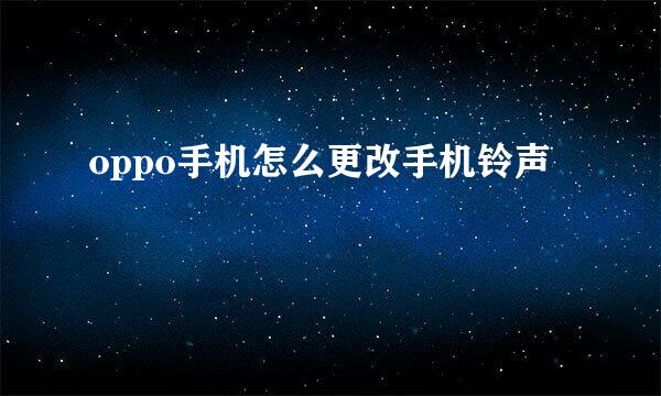 oppo手机怎么更改手机铃声