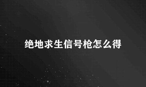 绝地求生信号枪怎么得