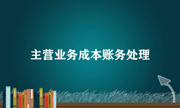 主营业务成本账务处理