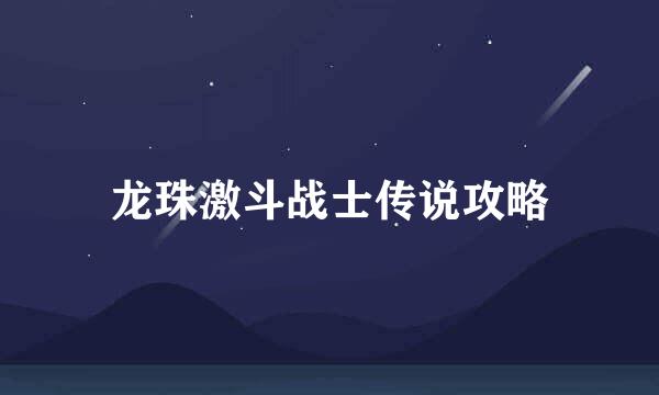 龙珠激斗战士传说攻略