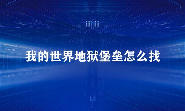 我的世界地狱堡垒怎么找