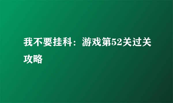 我不要挂科：游戏第52关过关攻略