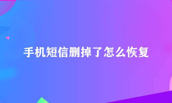 手机短信删掉了怎么恢复