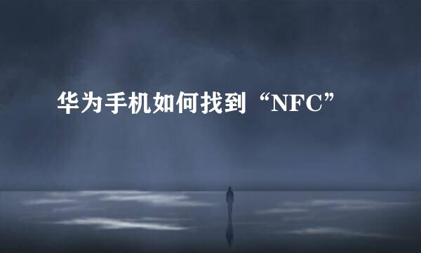 华为手机如何找到“NFC”