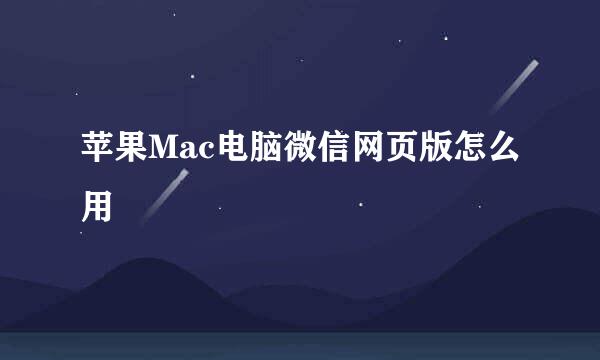 苹果Mac电脑微信网页版怎么用