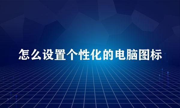 怎么设置个性化的电脑图标