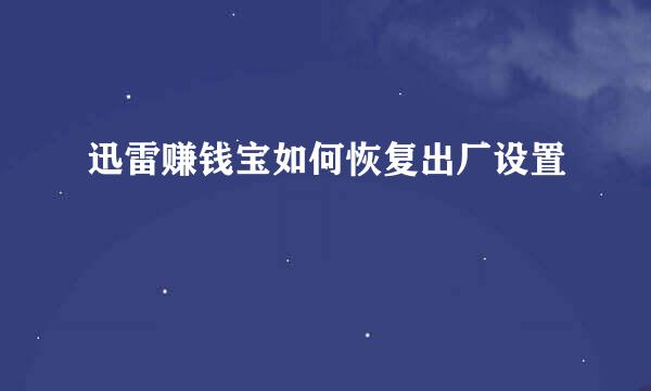 迅雷赚钱宝如何恢复出厂设置