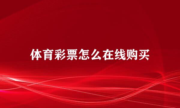 体育彩票怎么在线购买