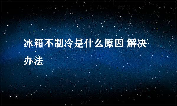 冰箱不制冷是什么原因 解决办法