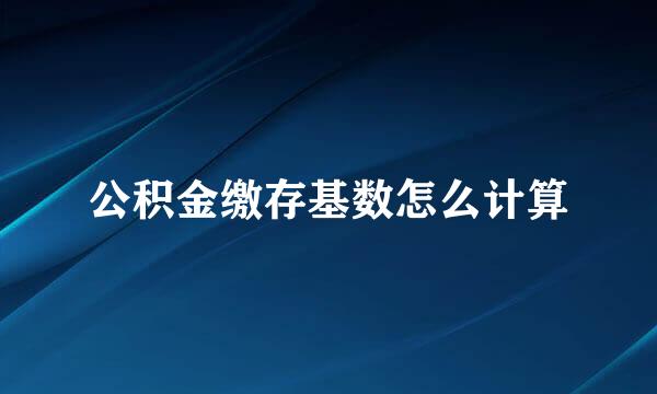 公积金缴存基数怎么计算