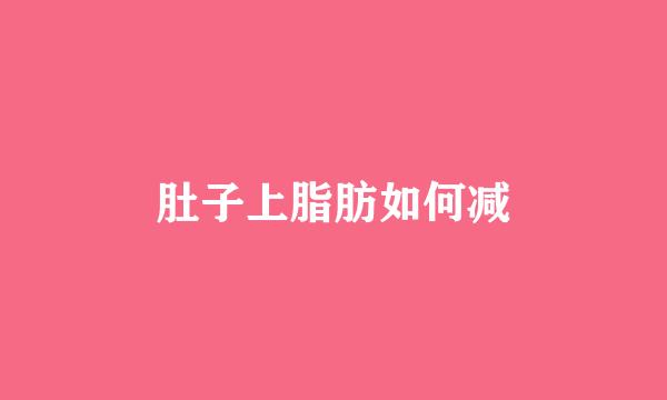 肚子上脂肪如何减