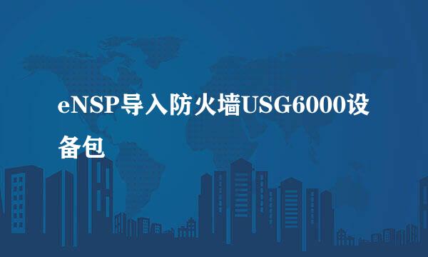 eNSP导入防火墙USG6000设备包