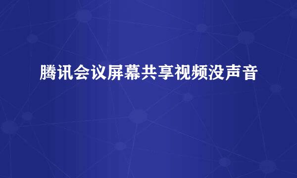 腾讯会议屏幕共享视频没声音