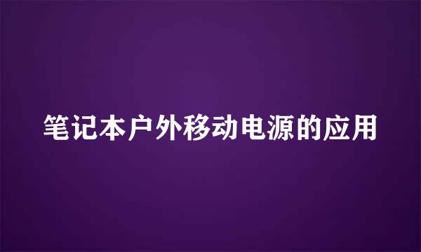 笔记本户外移动电源的应用