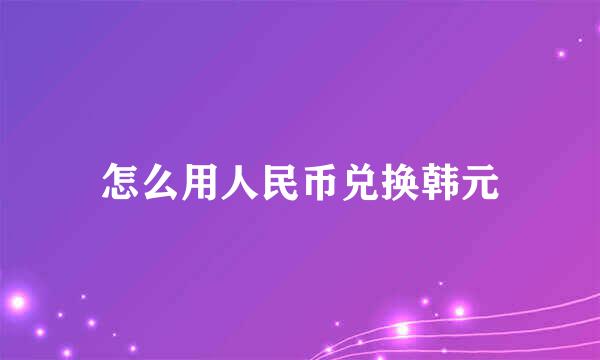 怎么用人民币兑换韩元