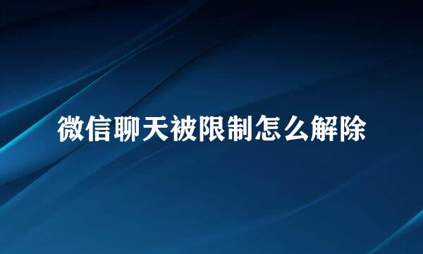 微信聊天被限制怎么解除