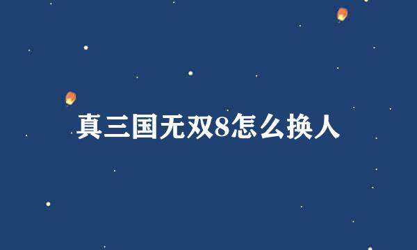 真三国无双8怎么换人