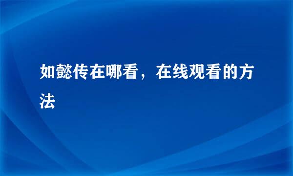 如懿传在哪看，在线观看的方法