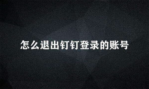 怎么退出钉钉登录的账号