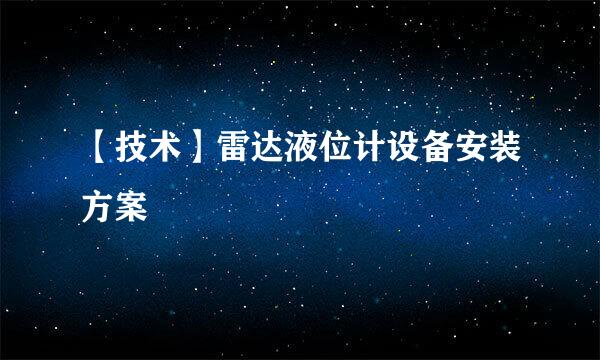 【技术】雷达液位计设备安装方案