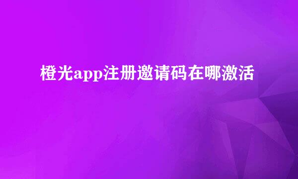 橙光app注册邀请码在哪激活