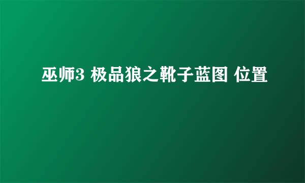 巫师3 极品狼之靴子蓝图 位置