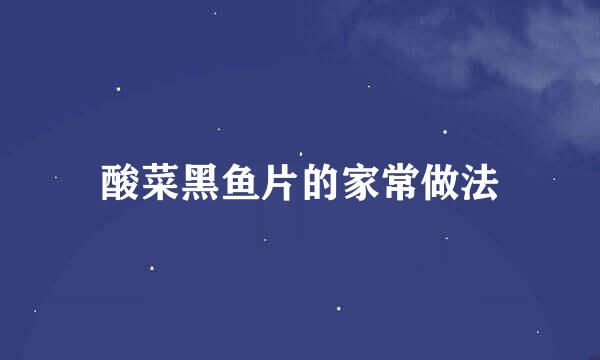 酸菜黑鱼片的家常做法