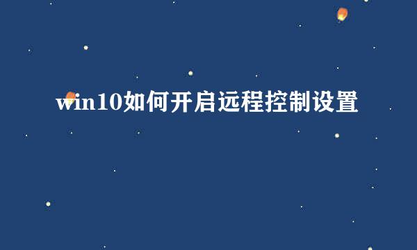 win10如何开启远程控制设置