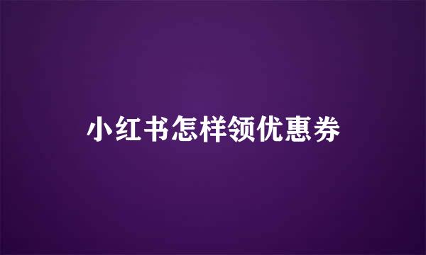 小红书怎样领优惠券