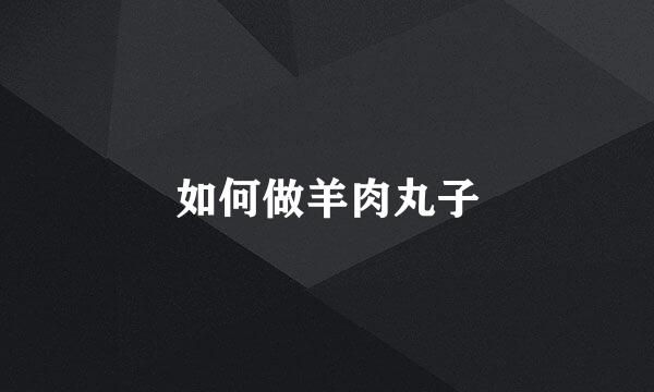 如何做羊肉丸子