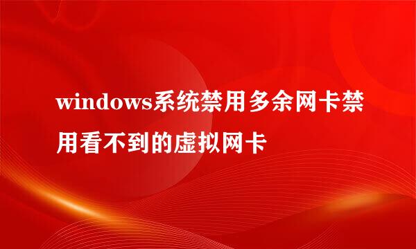 windows系统禁用多余网卡禁用看不到的虚拟网卡