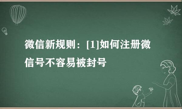 微信新规则：[1]如何注册微信号不容易被封号