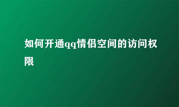 如何开通qq情侣空间的访问权限