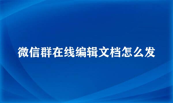 微信群在线编辑文档怎么发