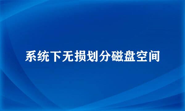 系统下无损划分磁盘空间