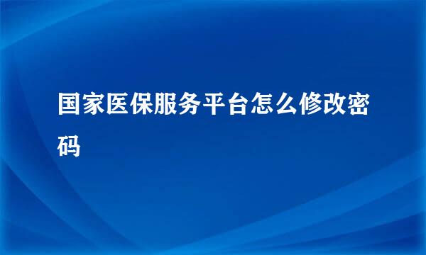 国家医保服务平台怎么修改密码