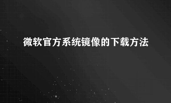微软官方系统镜像的下载方法