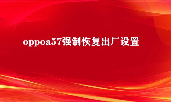 oppoa57强制恢复出厂设置