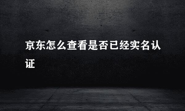 京东怎么查看是否已经实名认证