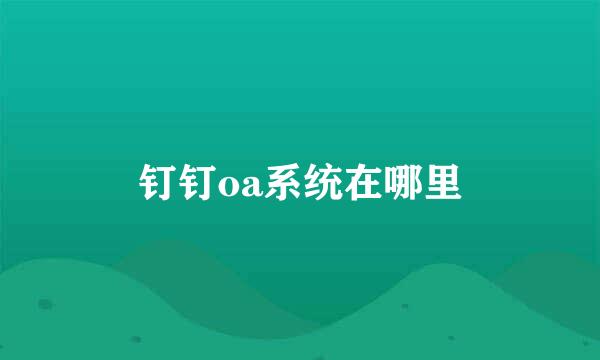 钉钉oa系统在哪里