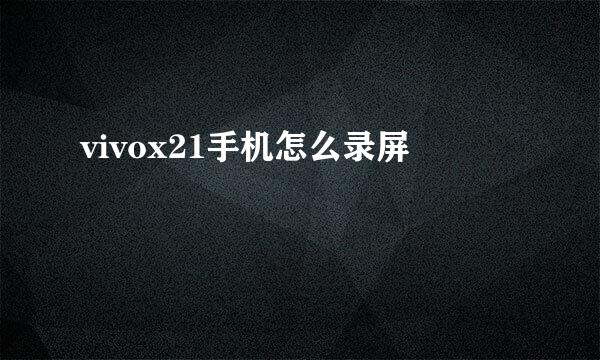 vivox21手机怎么录屏