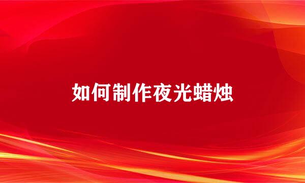 如何制作夜光蜡烛