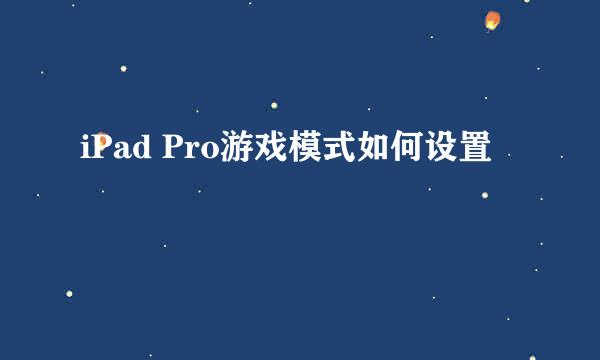 iPad Pro游戏模式如何设置
