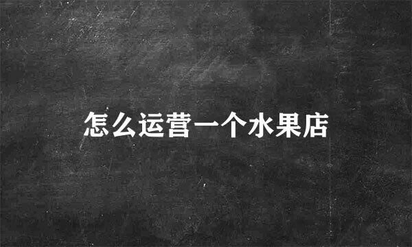 怎么运营一个水果店