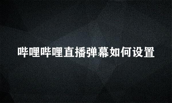 哔哩哔哩直播弹幕如何设置