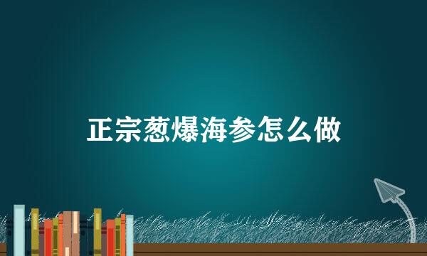 正宗葱爆海参怎么做
