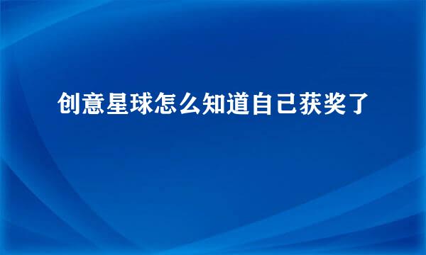 创意星球怎么知道自己获奖了
